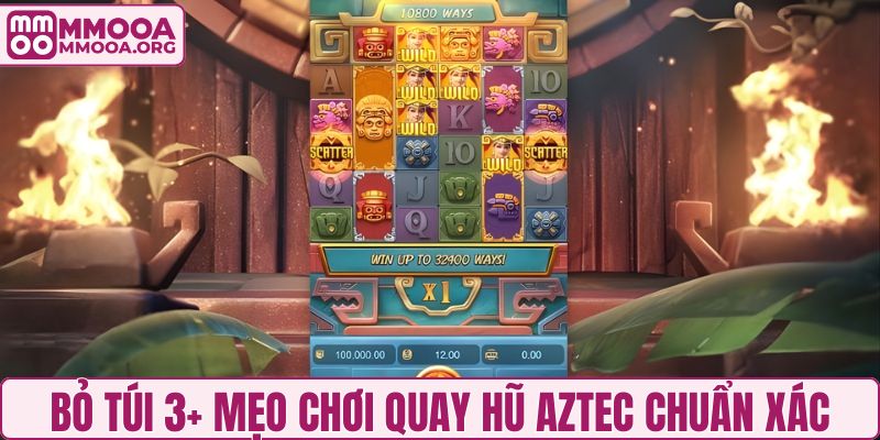 Bỏ túi 3+ mẹo chơi quay hũ Aztec chuẩn xác cho hội viên