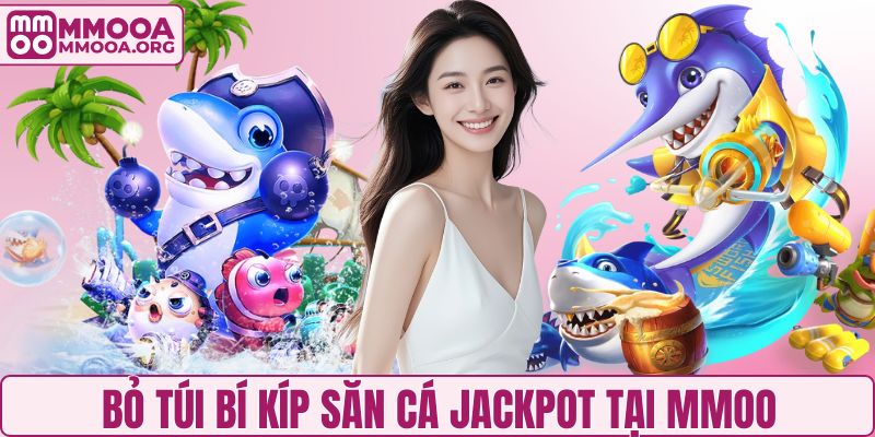 Bỏ túi bí kíp săn cá Jackpot tại MMOO