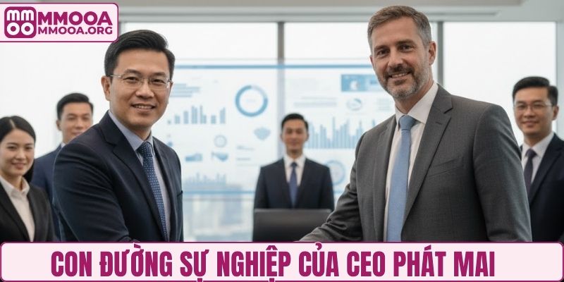 Con đường sự nghiệp của CEO Phát Mai