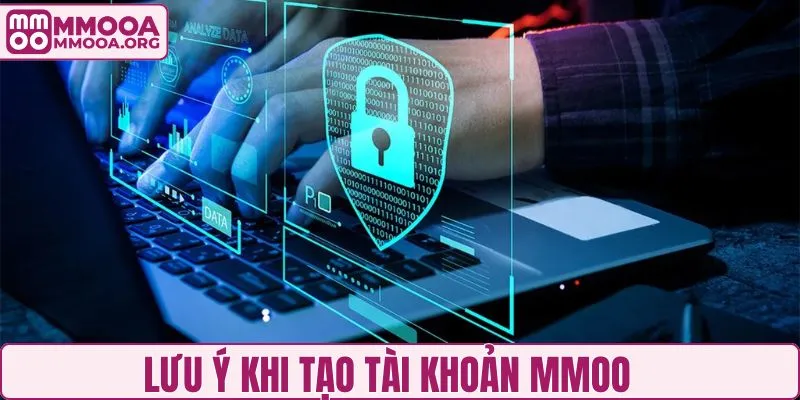 Lưu ý nên nhớ khi tạo tài khoản MMOO
