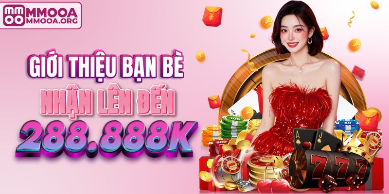 Nhận tối đa 288.888K khi giới thiệu bạn bè