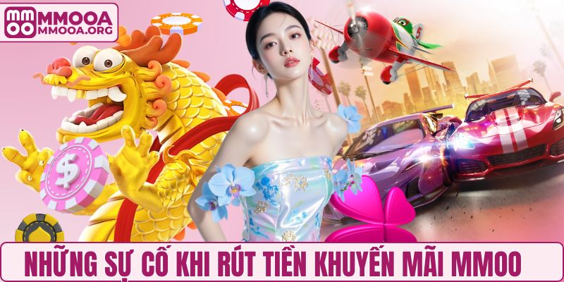 Những sự cố khi rút tiền  khuyến mãi MMOO