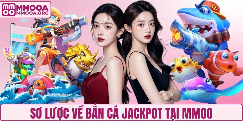 Sơ lược về bắn cá Jackpot tại MMOO