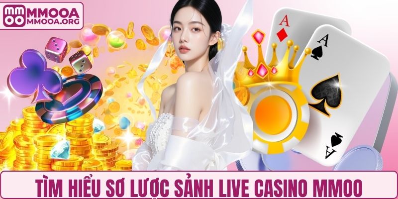 Tìm hiểu sơ lược sảnh live casino MMOO