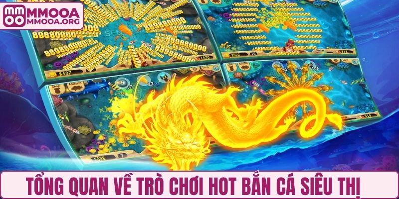 Tổng quan về trò chơi hot bắn cá siêu thị