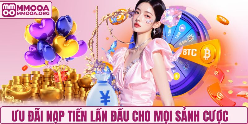 Ưu đãi nạp tiền lần đầu cho mọi sảnh cược