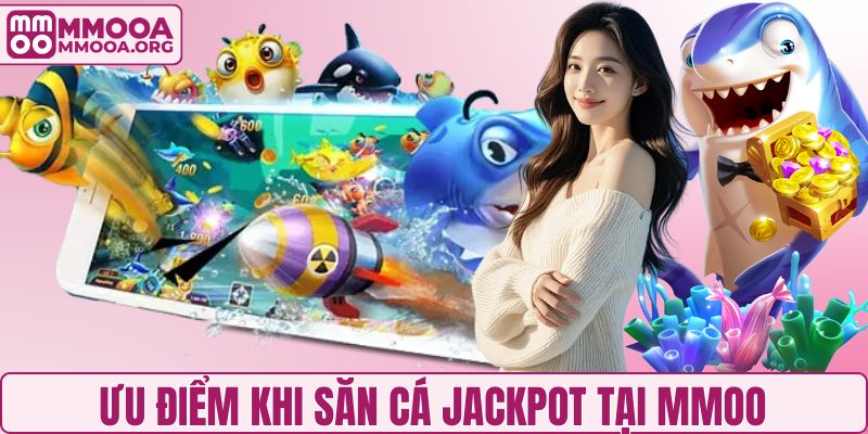 Ưu điểm khi săn cá Jackpot tại MMOO